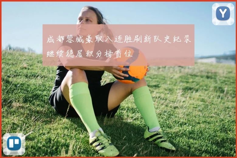 成都蓉城豪取八连胜刷新队史纪录继续稳居积分榜首位