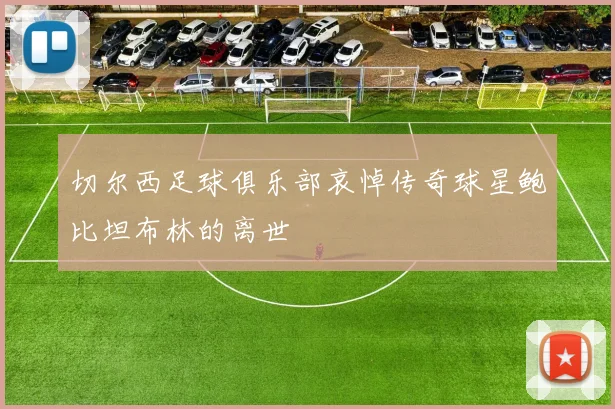 切尔西足球俱乐部哀悼传奇球星鲍比坦布林的离世