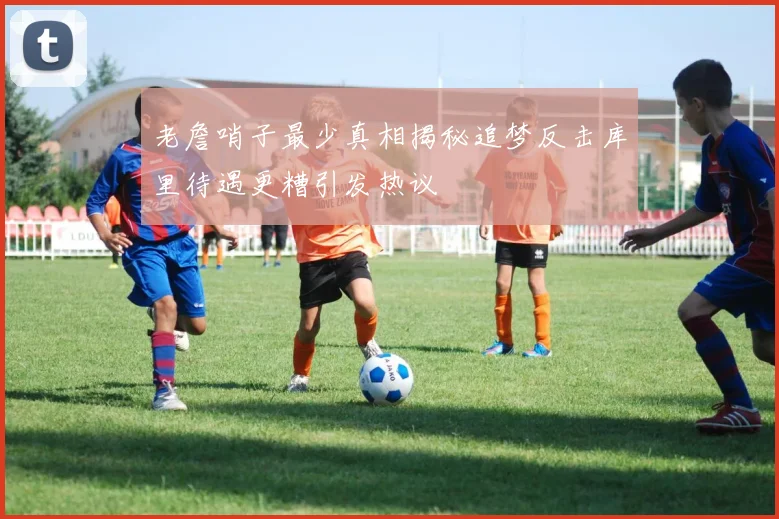老詹哨子最少真相揭秘追梦反击库里待遇更糟引发热议