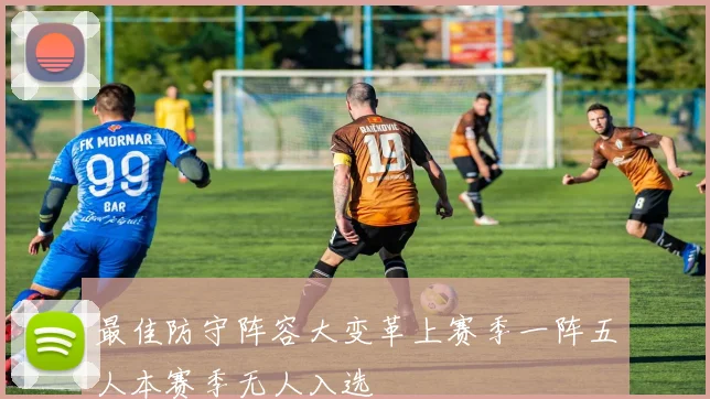 最佳防守阵容大变革上赛季一阵五人本赛季无人入选